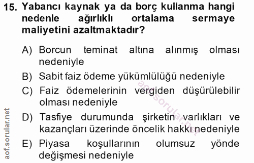 15. soru: Yabancı kaynak ya da borç kullanma hangi nedenle ağırlıklı ortalama sermaye maliyetini azaltmaktadır? A) Borcun temin…