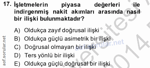 17. soru: İşletmelerin piyasa değerleri ile indirgenmiş nakit akımları arasında nasıl bir ilişki bulunmaktadır? A) Oldukça zayı…