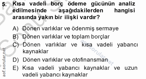5. soru: Kısa vadeli borç ödeme gücünün analiz edilmesinde aşağıdakilerden hangisi arasında yakın bir ilişki vardır? A) Dönen…