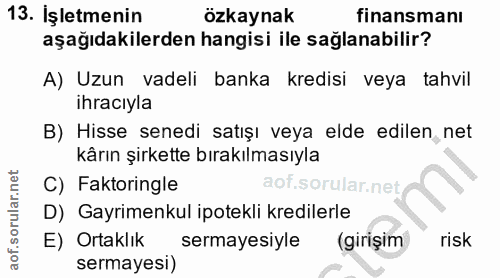 13. soru: İşletmenin özkaynak finansmanı aşağıdakilerden hangisi ile sağlanabilir? A) Uzun vadeli banka kredisi veya tahvil ihr…