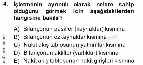 4. soru: İşletmenin ayrıntılı olarak nelere sahip olduğunu görmek için aşağıdakilerden hangisine bakılır? A) Bilançonun pasifl…