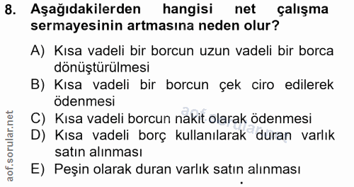 8. soru: Aşağıdakilerden hangisi net çalışma sermayesinin artmasına neden olur? A) Kısa vadeli bir borcun uzun vadeli bir borc…