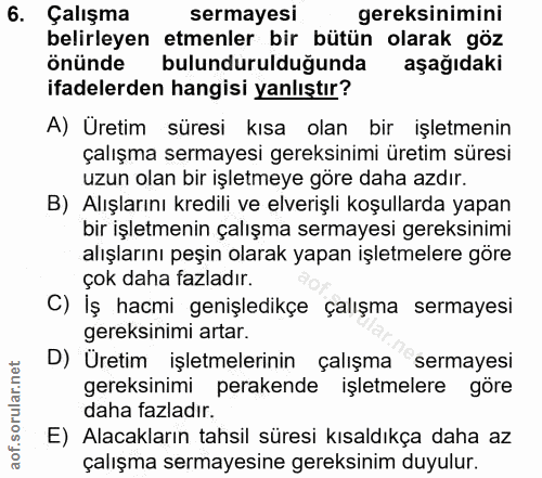 6. soru: Çalışma sermayesi gereksinimini belirleyen etmenler bir bütün olarak göz önünde bulundurulduğunda aşağıdaki ifadelerd…
