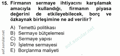 15. soru: Firmanın sermaye ihtiyacını karşılamak amacıyla kullandığı, firmanın piyasa değerini de etkileyebilecek, borç ve özka…