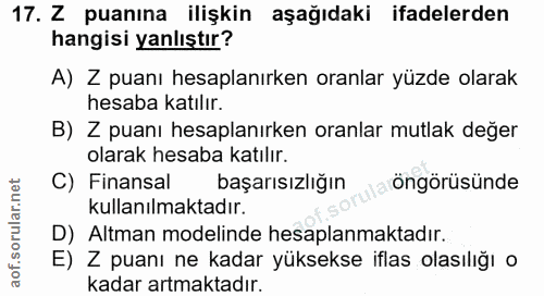 17. soru: Z puanına ilişkin aşağıdaki ifadelerden hangisi yanlıştır? A) Z puanı hesaplanırken oranlar yüzde olarak hesaba katıl…