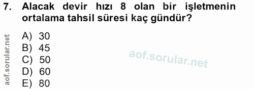 7. soru: Alacak devir hızı 8 olan bir işletmenin ortalama tahsil süresi kaç gündür? A) 30 B) 45 C) 50 D) 60 E) 80