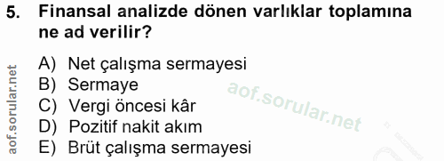 5. soru: Finansal analizde dönen varlıklar toplamına ne ad verilir? A) Net çalışma sermayesi B) Sermaye C) Vergi öncesi kâr D)…
