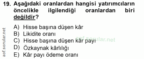 19. soru: Aşağıdaki oranlardan hangisi yatırımcıların öncelikle ilgilendiği oranlardan biri değildir? A) Hisse başına düşen kâr…
