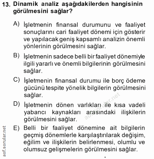 13. soru: Dinamik analiz aşağıdakilerden hangisinin görülmesini sağlar? A) İşletmenin finansal durumunu ve faaliyet sonuçlarını…