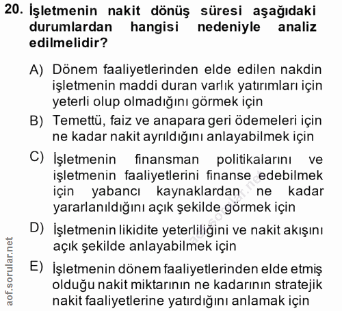 20. soru: Işletmenin nakit dönüş süresi aşağıdaki durumlardan hangisi nedeniyle analiz edilmelidir? A) Dönem faaliyetlerinden e…