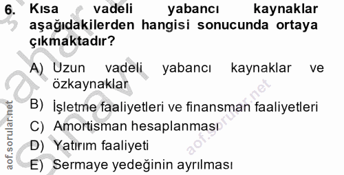 6. soru: Kısa vadeli yabancı kaynaklar aşağıdakilerden hangisi sonucunda ortaya çıkmaktadır? A) Uzun vadeli yabancı kaynaklar…