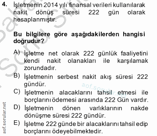4. soru: İşletmenin 2014 yılı finansal verileri kullanılarak nakit dönüş süresi 222 gün olarak hesaplanmıştır. Bu bilgilere gö…