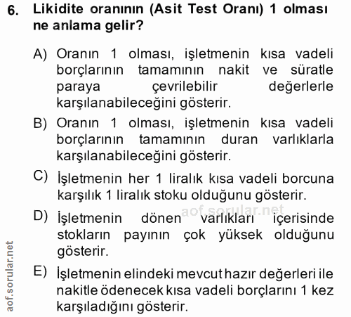 6. soru: Likidite oranının (Asit Test Oranı) 1 olması ne anlama gelir? A) Oranın 1 olması, işletmenin kısa vadeli borçlarının…