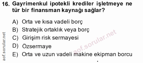 16. soru: Gayrimenkul ipotekli krediler işletmeye ne tür bir finansman kaynağı sağlar? A) Orta ve kısa vadeli borç B) Stratejik…