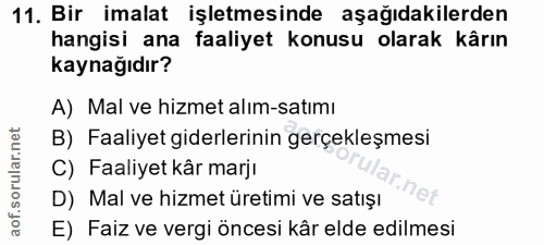 11. soru: Bir imalat işletmesinde aşağıdakilerden hangisi ana faaliyet konusu olarak kârın kaynağıdır? A) Mal ve hizmet alım-sa…