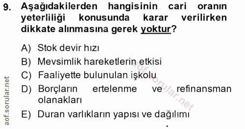 9. soru: Aşağıdakilerden hangisinin cari oranın yeterliliği konusunda karar verilirken dikkate alınmasına gerek yoktur? A) Sto…
