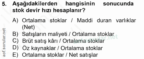 5. soru: Aşağıdakilerden hangisinin sonucunda stok devir hızı hesaplanır? A) Ortalama stoklar / Maddi duran varlıklar (Net) B)…