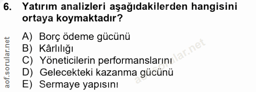 6. soru: Yatırım analizleri aşağıdakilerden hangisini ortaya koymaktadır? A) Borç ödeme gücünü B) Kârlılığı lar.ne C) Yönetici…