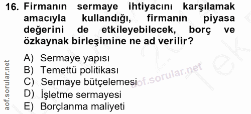 16. soru: Firmanin | sermaye ihtiyacını karşılamak amacıyla kullandığı, firmanın piyasa değerini de etkileyebilecek, borç ve öz…