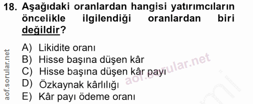18. soru: Aşağıdaki oranlardan hangisi yatırımcıların öncelikle ilgilendigi oranlardan biri değildir? A) Likidite oranı C) Hiss…