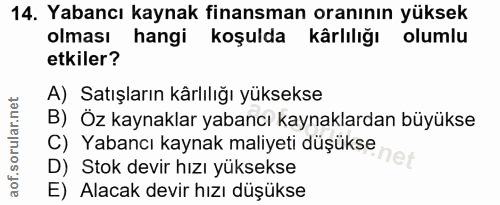 14. soru: Yabancı kaynak finansman oranının yüksek olması hangi koşulda kârlılığı olumlu etkiler? A) Satışların kârlılığı yükse…