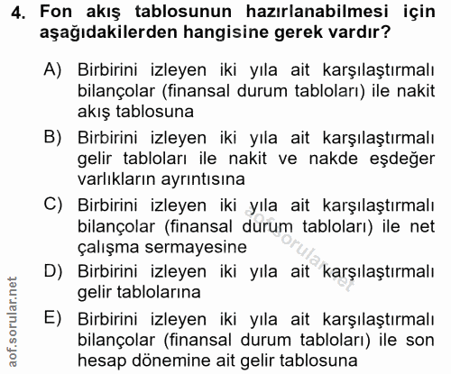 4. soru: Fon akış tablosunun hazırlanabilmesi için aşağıdakilerden hangisine gerek vardır? A) Birbirini izleyen iki yıla ait k…