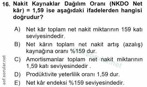 16. soru: Nakit Kaynaklar Dağılım Oranı (NKDO Net kâr) = 1,59 ise aşağıdaki ifadelerden hangisi doğrudur? A) Net kår toplam net…