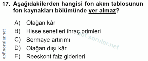 17. soru: Aşağıdakilerden hangisi fon akım tablosunun fon kaynakları bölümünde yer almaz? A) Olağan kâr B) Hisse senetleri ihra…