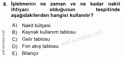 8. soru: İşletmenin ne zaman ve ne kadar nakit ihtiyacı olduğunun tespitinde aşağıdakilerden hangisi kullanılır? A) Nakit bütç…