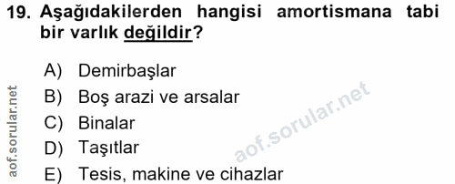 19. soru: Aşağıdakilerden hangisi amortismana tabi bir varlık değildir? A) Demirbaşlar B) Boş arazi ve arsalar f. C) Binalar D)…