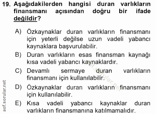 19. soru: Aşağıdakilerden hangisi duran varlıkların finansmanı açısından doğru bir ifade değildir? A) Özkaynaklar duran varlıkl…