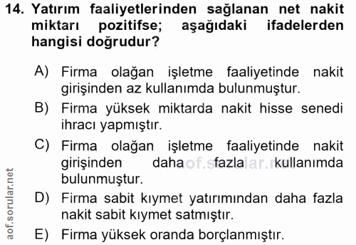 14. soru: Yatırım faaliyetlerinden sağlanan net nakit miktarı pozitifse; aşağıdaki ifadelerden hangisi doğrudur? A) Firma olağa…