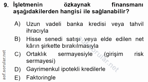 9. soru: İşletmenin ozkaynak finansmanı aşağıdakilerden hangisi ile sağlanabilir? A) Uzun vadeli banka kredisi veya tahvil ihr…