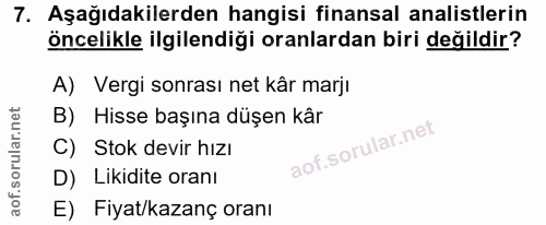 7. soru: Aşağıdakilerden hangisi finansal analistlerin öncelikle ilgilendiği oranlardan biri değildir? A) Vergi sonrası net kâ…