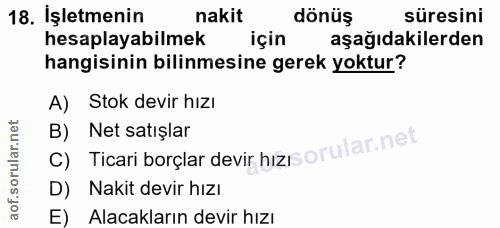 18. soru: İşletmenin nakit dönüş süresini hesaplayabilmek için aşağıdakilerden hangisinin bilinmesine gerek yoktur? A) Stok dev…