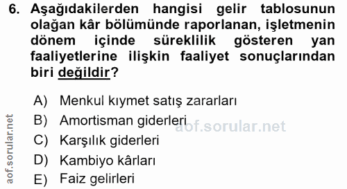 6. soru: Aşağıdakilerden hangisi gelir tablosunun olağan kår bölümünde raporlanan, işletmenin dönem içinde süreklilik gösteren…