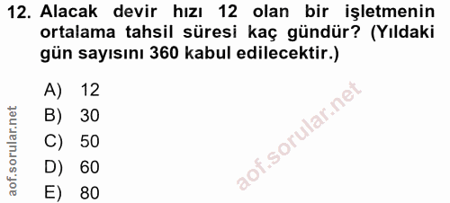 12. soru: Alacak devir hızı 12 olan bir işletmenin ortalama tahsil süresi kaç gündür? (Yıldaki gün sayısını 360 kabul edilecekt…