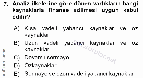 7. soru: Analiz ilkelerine göre dönen varlıkların hangi kaynaklarla finanse edilmesi uygun kabul edilir? A) Kısa vadeli yabanc…
