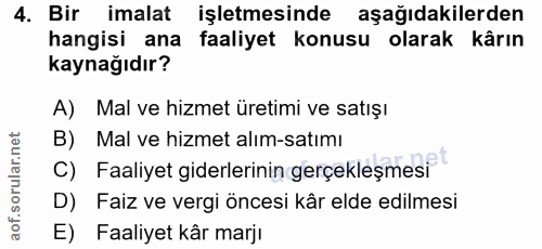4. soru: Bir imalat işletmesinde aşağıdakilerden hangisi ana faaliyet konusu olarak kârın kaynağıdır? A) Mal ve hizmet üretimi…
