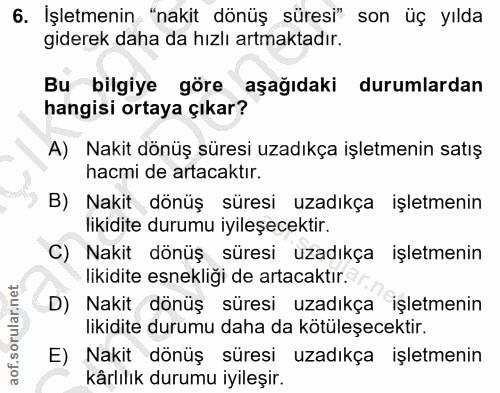 6. soru: İşletmenin "nakit dönüş süresi" son üç yılda giderek daha da hızlı artmaktadır. Bu bilgiye göre aşağıdaki durumlardan…
