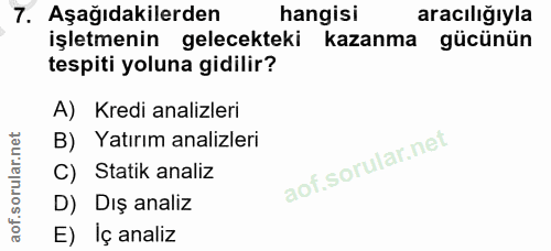 7. soru: Aşağıdakilerden hangisi aracılığıyla işletmenin gelecekteki kazanma gücünün tespiti yoluna gidilir? A) Kredi analizle…