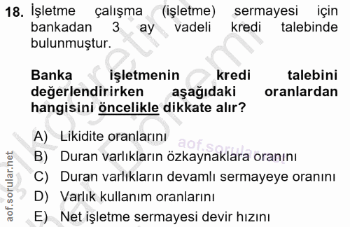 18. soru: İşletme çalışma (işletme) sermayesi için bankadan 3 ay vadeli kredi talebinde bulunmuştur. Banka işletmenin kredi tal…