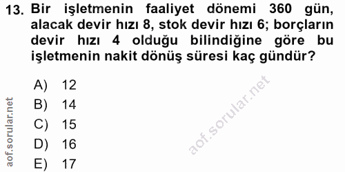 13. soru: Bir işletmenin faaliyet dönemi 360 gün, alacak devir hızı 8, stok devir hızı 6; borçların devir hızı 4 olduğu bilindi…