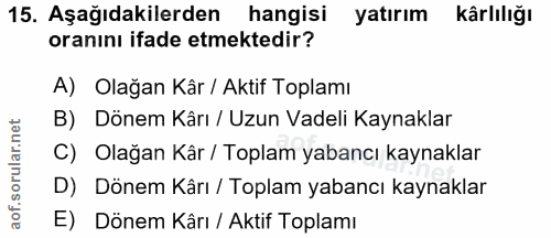 15. soru: Aşağıdakilerden hangisi yatırım kârlılığı oranını ifade etmektedir? A) Olağan Kâr / Aktif Toplamı B) Dönem Kârı / Uzu…