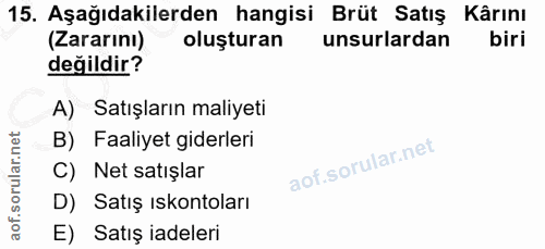 15. soru: Aşağıdakilerden hangisi Brüt Satış Kârını (Zararını) oluşturan unsurlardan biri değildir? A) Satışların maliyeti B) F…