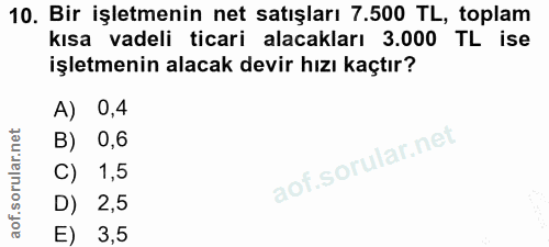 10. soru: Bir işletmenin net satışları 7.500 TL, toplam kısa vadeli ticari alacakları 3.000 TL ise işletmenin alacak devir hızı…