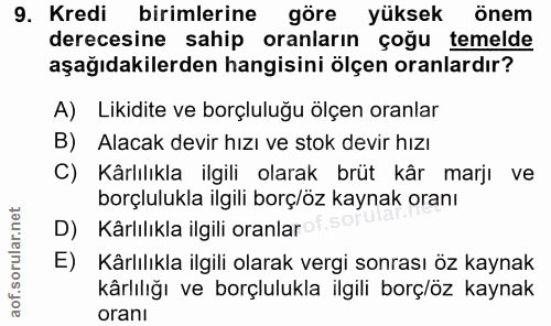 9. soru: Kredi birimlerine göre yüksek önem derecesine sahip oranların çoğu temelde aşağıdakilerden hangisini ölçen oranlardır…