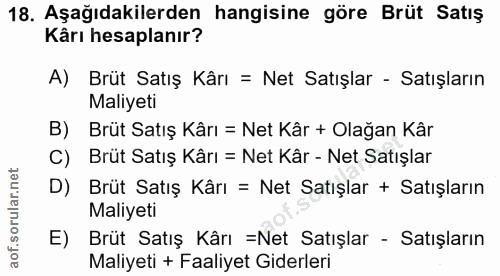 18. soru: Aşağıdakilerden hangisine göre Brüt Satış Kârı hesaplanır? A) Brüt Satış Kârı = Net Satışlar - Satışların Maliyeti B)…