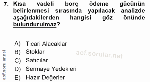 7. soru: Kısa vadeli borç ödeme gücünün belirlenmesi sırasında yapılacak analizde aşağıdakilerden hangisi göz önünde bulunduru…