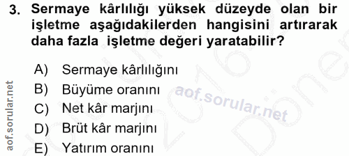 3. soru: Sermaye kârlılığı yüksek düzeyde olan bir işletme aşağıdakilerden hangisini artırarak daha fazla işletme değeri yarat…